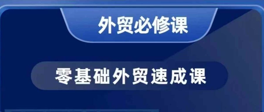零基础外贸必修课，开发客户商务谈单实战，40节课手把手教