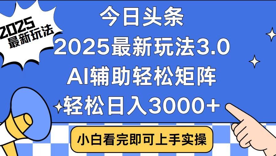 今日头条2025最新玩法3.0，思路简单，复制粘贴，轻松实现矩阵日入3000+