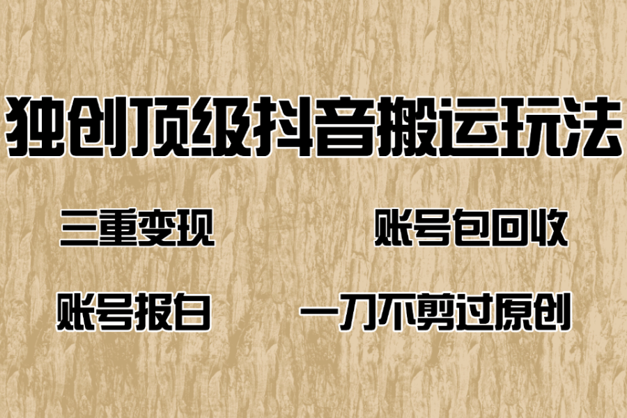 抖音短剧纯搬运玩法，三重变现，账号包回收，账号报白一刀不剪过原创
