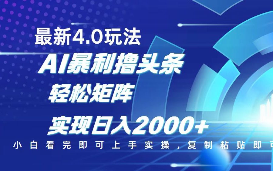 今日头条最新玩法4.0，思路简单，复制粘贴，轻松实现矩阵日入2000+