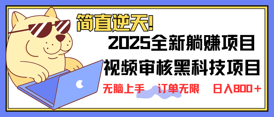 2025 全新视频审核黑科技项目登场，新手小白无脑上手5秒闭眼出单，订单…