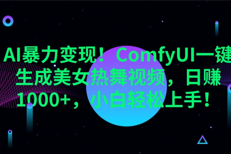 AI暴力变现！ComfyUI一键生成美女热舞视频，日赚1000+，小白轻松上手！