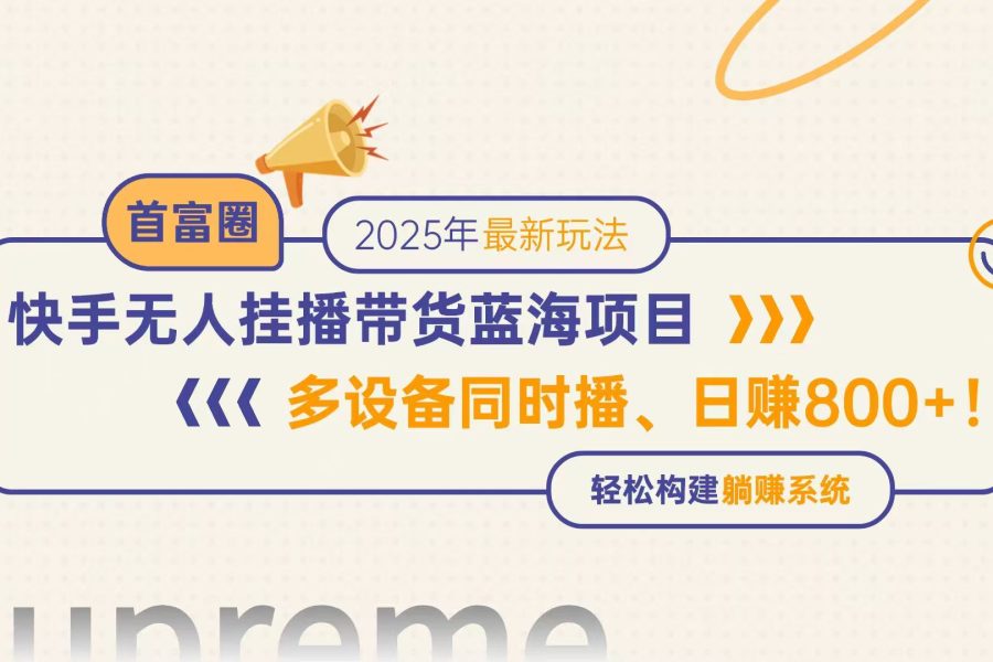 快手无人直播带货蓝海项目，日赚800+，多设备同时播，轻松构建躺赚模式