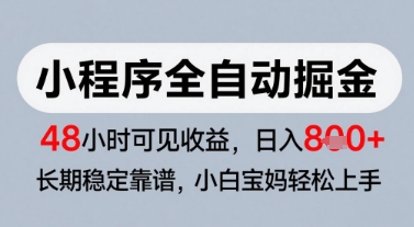 微信小程序全自动掘金，快速见收益，长期稳定靠谱，零基础友好，日入8张【揭秘】