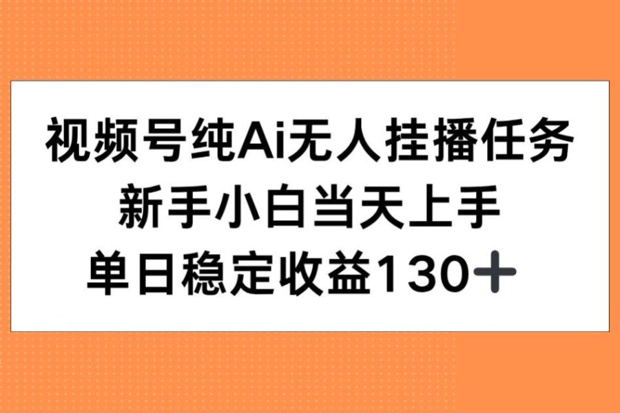 视频号纯AI无人挂播任务，新手小白当天上手，单日稳定收益130+