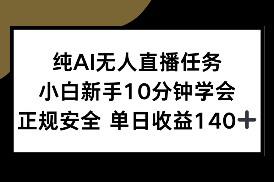 纯AI无人直播任务，小白新手10分钟学会 ，正规安全 单日收益140+