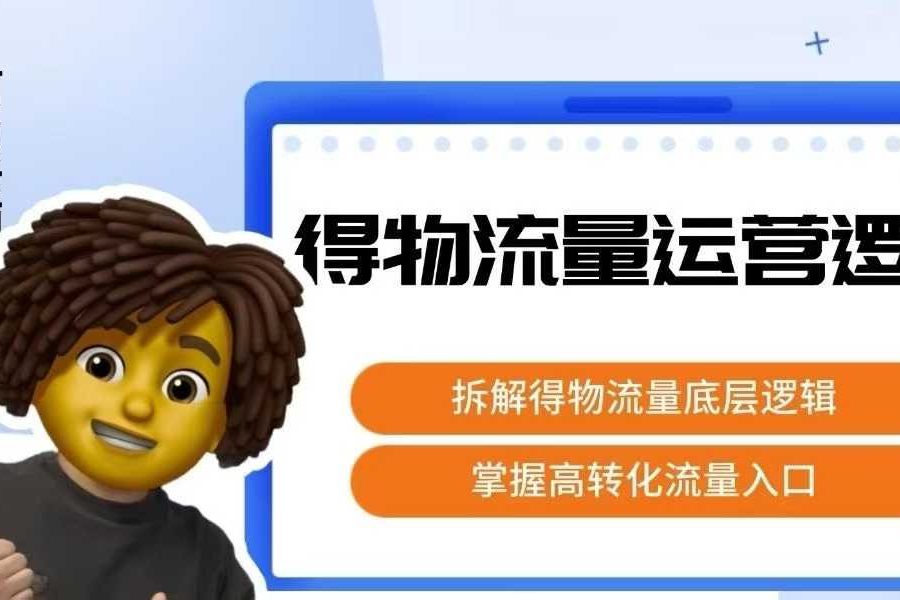 得物流量运营逻辑，​拆解得物流量底层逻辑，掌握高转化入口