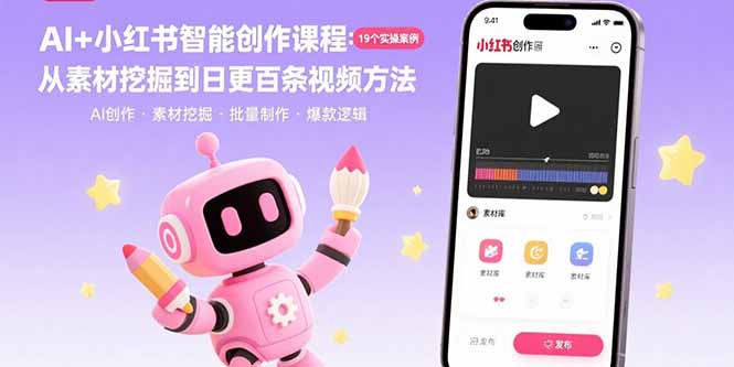 AI+小红书智能创作课程：19个实操案例  从素材挖掘到日更百条视频方法