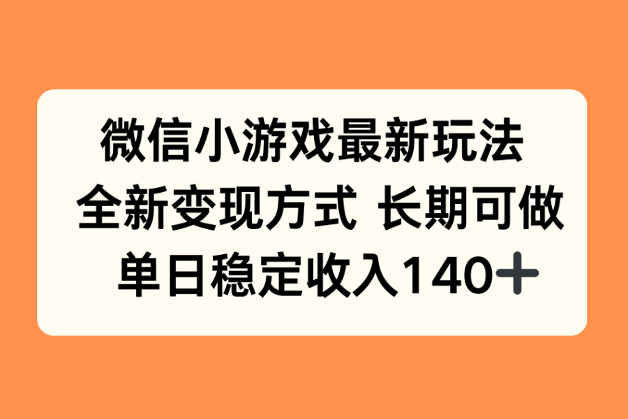 微信小游戏最新玩法，全新变现方式，单日稳定收入140+