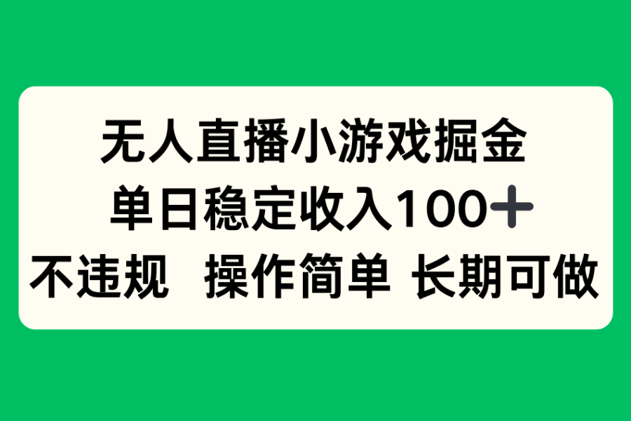 无人直播小游戏掘金，单日稳定收入100+，不违规操作简单 长期可做