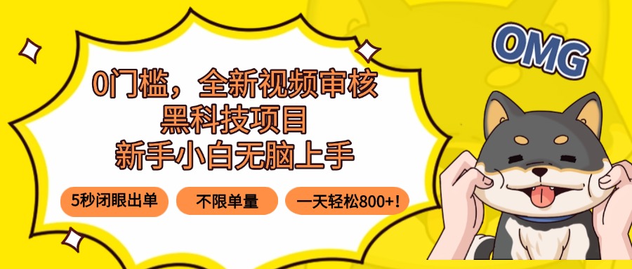 0门槛，全新视频审核黑科技项目，新手小白无脑上手5秒闭眼出单，不限单…
