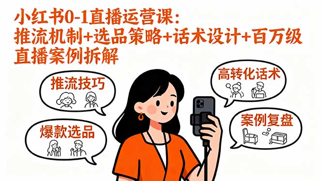 小红书0-1直播运营课：推流机制+选品策略+话术设计+百万级直播案例拆解