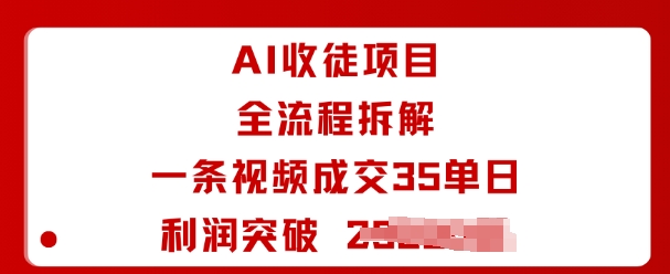 AI收徒项目全流程拆解一条视频成交35单日利润突破1k+