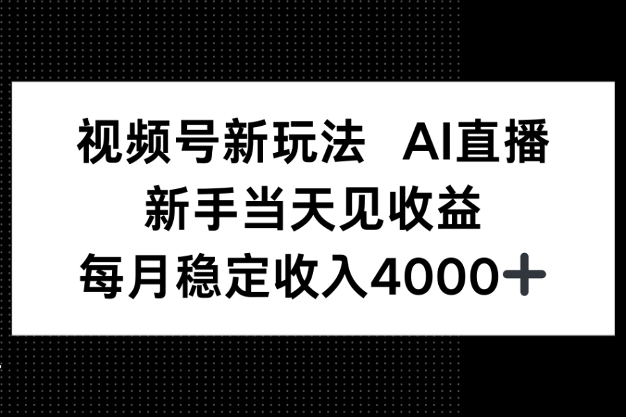 视频号新玩法AI直播，新手小白当天见收益，月入4000+