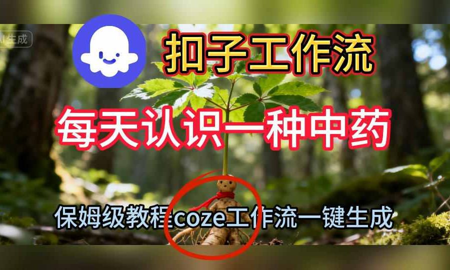 Coze扣子工作流一键生成每天认识一种中药短视频，保姆级搭建教学
