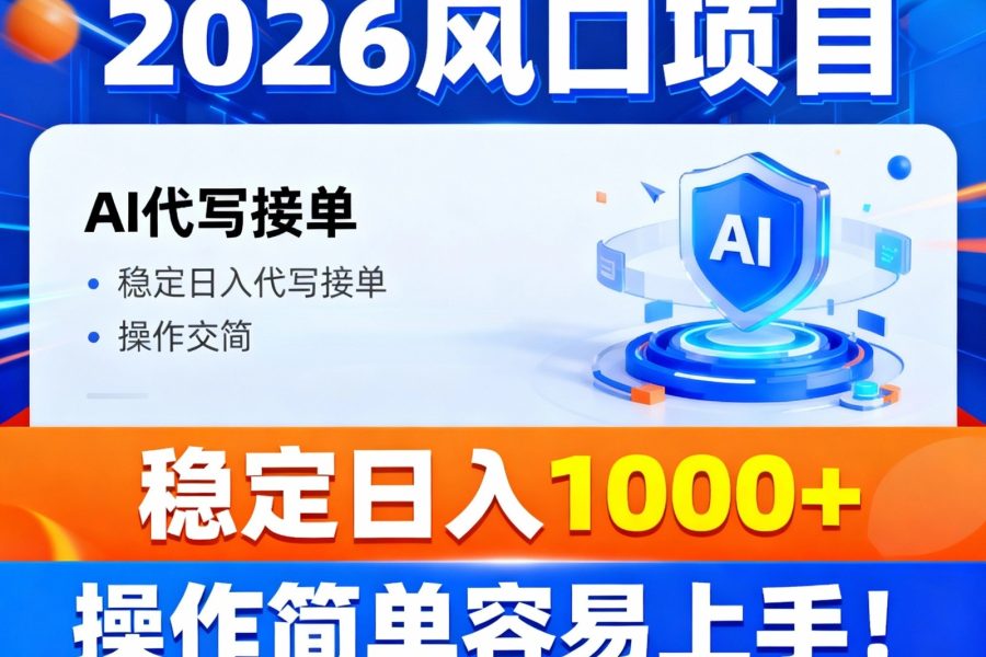2026风口项目,提供接单渠道，AI代写接单，稳定日入1000+，操作简单容易上手