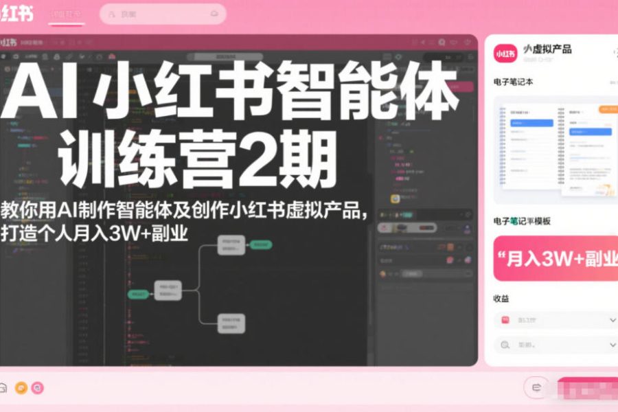AI小红书智能体训练营2期，教你用AI制作智能体及创作小红书虚拟产品，打造个人月入3W+副业