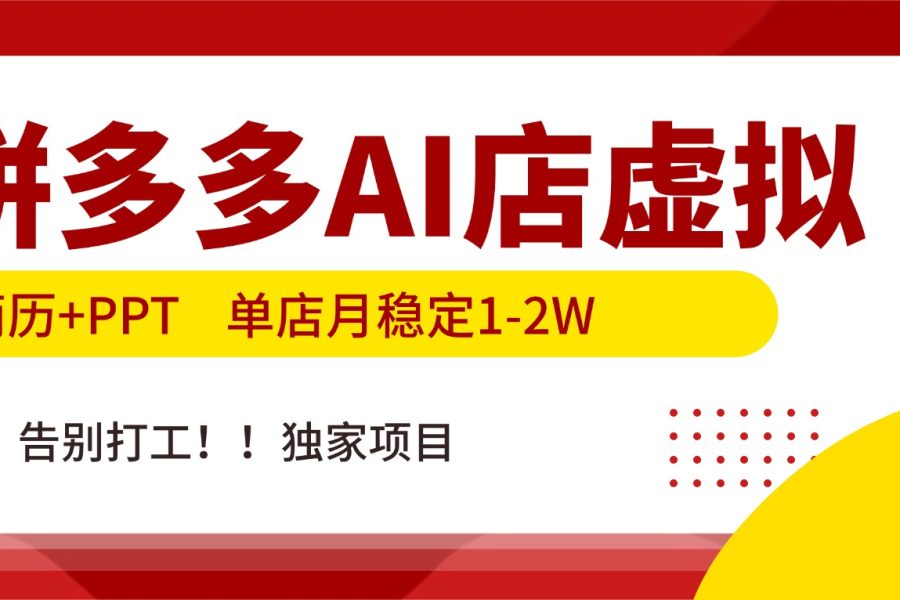 拼多多AI店，简历+PPT，单店月稳定1-2W，告别打工，独家项目！