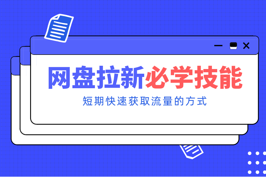 新手零门槛！网盘拉新实用教程攻略，新手也能快速上手，搭建可持续的赚钱渠道。