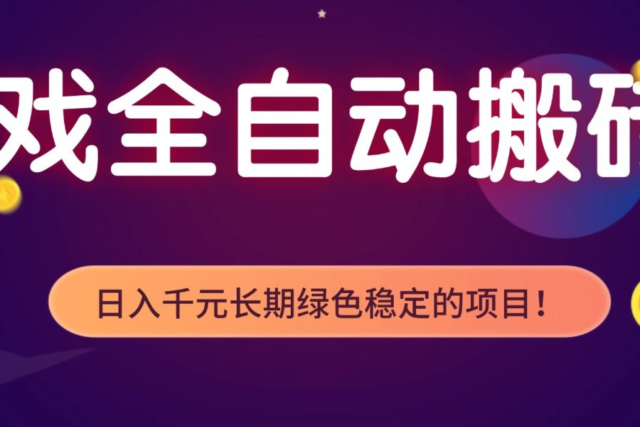 游戏全自动搬砖，日入1000+，长期绿色稳定的项目！