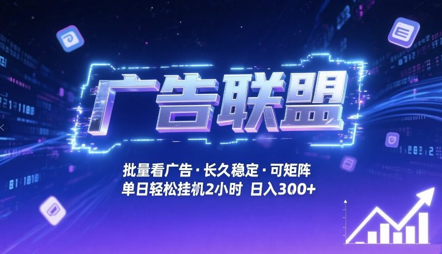 广告联盟全自动掘金，无需人工自动批量看广告，单窗口最高收益30+可矩阵月入1W+【揭秘】