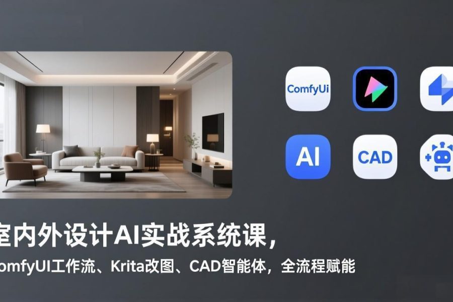 室内外设计AI实战系统课，ComfyUI工作流、Krita改图、CAD智能体，全流程赋能