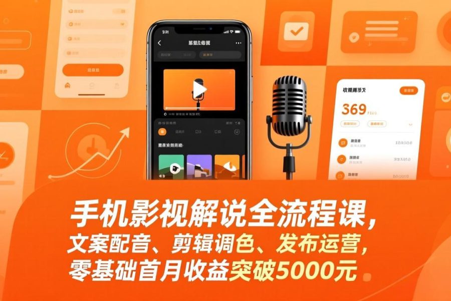 手机影视解说全流程课，文案配音、剪辑调色、发布运营，零基础首月收益突破5000元