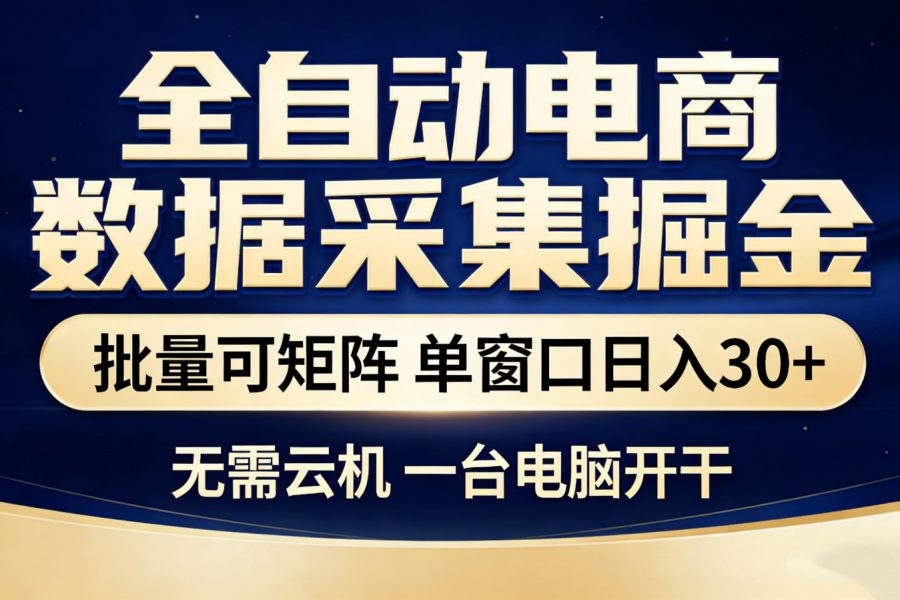 全自动电商数据采集掘金 批量可矩阵 单窗口轻松日入30+