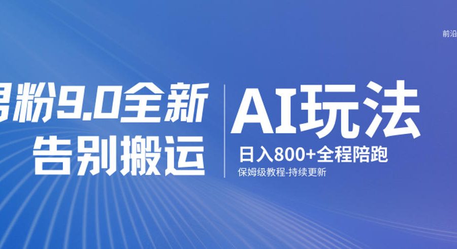 男粉9.0全新AI玩法，告别搬运，日入800+从0到1保姆级教程