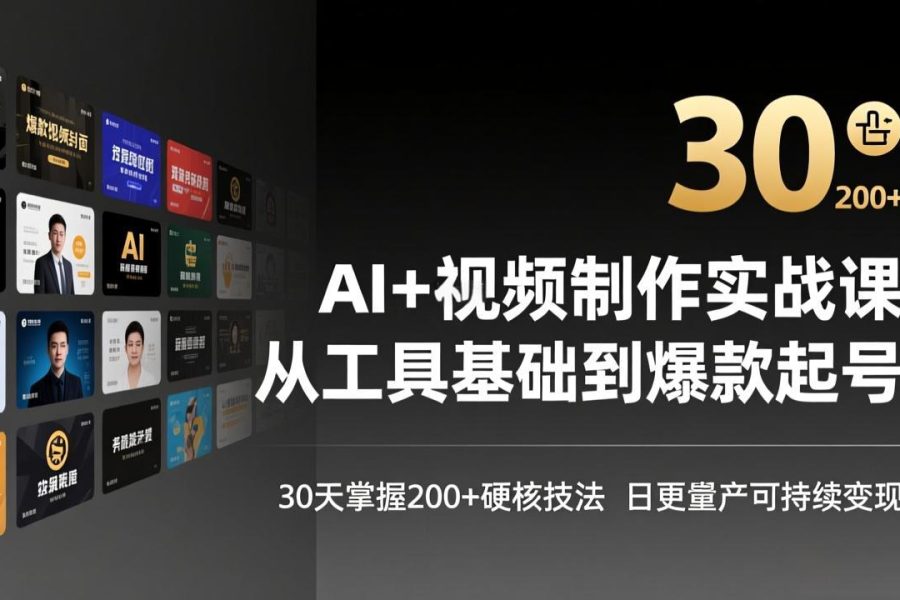 AI+视频制作实战班-3月更新：从工具基础到爆款起号，30天掌握200+硬核技法，日更量产可持续变现