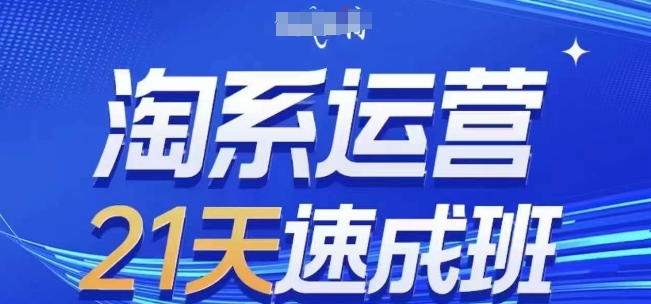 淘系运营21天速成班，0基础轻松搞定淘系运营，不做假把式，快速复制落地(更新26年4月)-创课坊