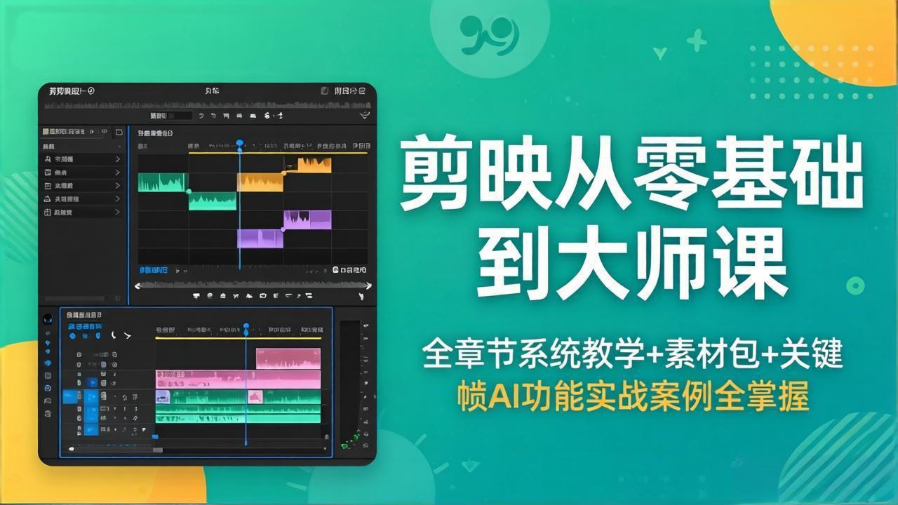 剪映从零基础到大师课，全章节系统教学+素材包，关键帧AI功能实战案例全掌握-创课坊