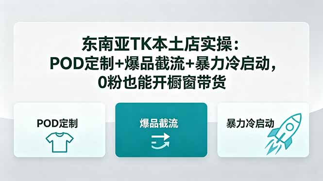 东南亚TK本土店实操：POD定制+爆品截流+暴力冷启动，0粉也能开橱窗带货-创课坊