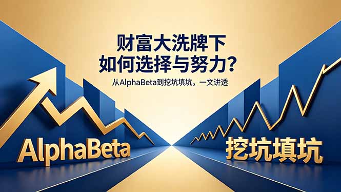 付费文章：财富大洗牌下如何选择与努力？从AlphaBeta到挖坑填坑，一文讲透-创课坊