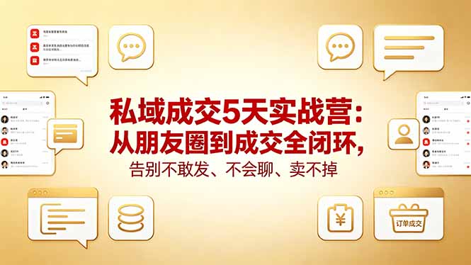 私域成交5天实战营：从朋友圈到成交全闭环，告别不敢发、不会聊、卖不掉-创课坊