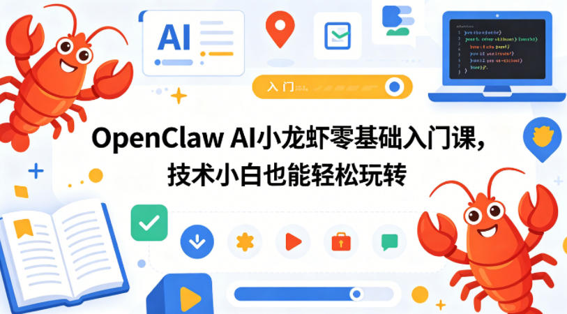 OpenClaw AI小龙虾零基础入门课，技术小白也能轻松玩转-创课坊