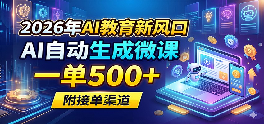 2026年AI教育新风口，AI自动生成微课，一单500+，附接单渠道-创课坊