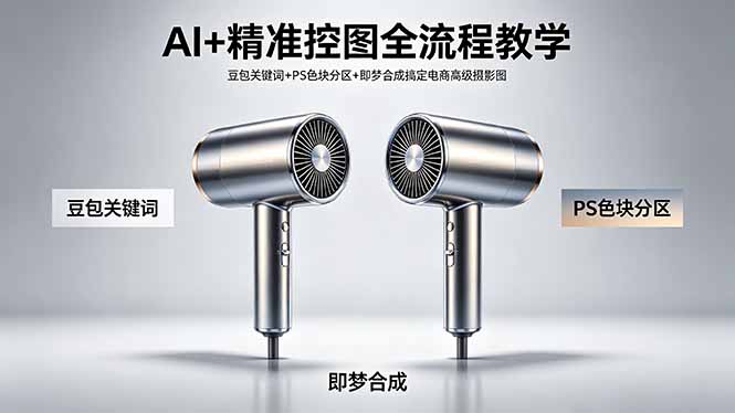 AI+精准控图全流程教学 豆包关键词+PS色块分区+即梦合成搞定电商高级摄影图-创课坊
