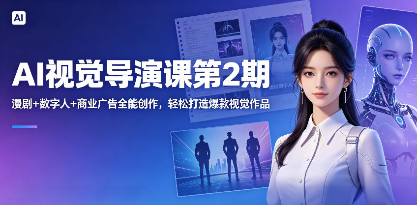 AI视觉导演课第2期，漫剧+数字人+商业广告全能创作，轻松打造爆款视觉作品-创课坊