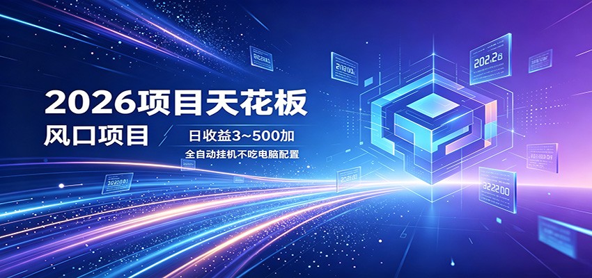 2026项目天花板，风口项目，日收益3~500+全自动挂机，不吃配置-创课坊