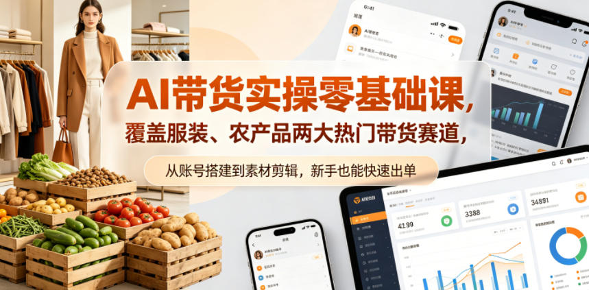 AI带货实操零基础课，覆盖服装、农产品两大热门带货赛道，从账号搭建到素材剪辑，新手也能快速出单-创课坊