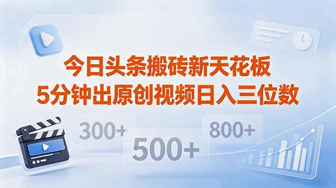 今日头条搬砖新天花板 仅需复制粘贴5分钟出原创视频 发多平台日入三位数-创课坊