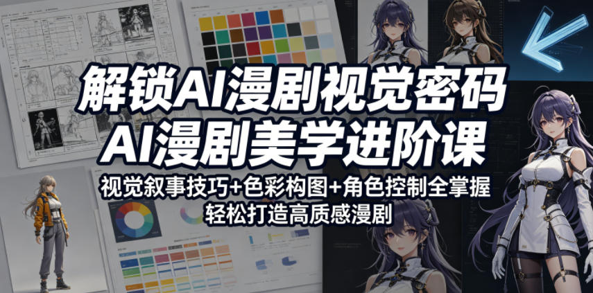 解锁AI漫剧视觉密码，AI漫剧美学进阶课，视觉叙事技巧+色彩构图+角色控制全掌握，轻松打造高质感漫剧-创课坊